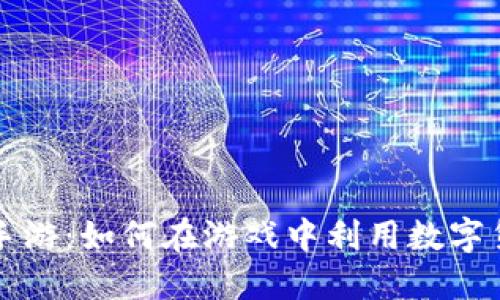 虚拟币手游：如何在游戏中利用数字货币赚钱