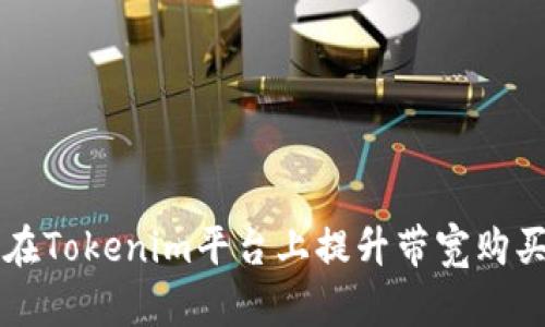 如何在Tokenim平台上提升带宽购买能力