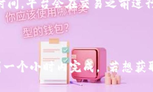 要完成tokenim转移到火币钱包的过程，通常会受到以下几个因素的影响：

1. **网络拥堵**：如果区块链网络当前处于繁忙状态，交易确认时间可能会延迟。不同的加密货币有不同的网络性能，有的网站和钱包提供了实时的网络状态监测。

2. **转账费用**：较高的网络手续费通常能够加速交易确认。如果用户选择了较低的手续费，可能需要等待更长时间，直到矿工开始处理这笔交易。

3. **平台处理时间**：在某些情况下，从tokenim这种平台转移资金到火币钱包可能需要一些额外的时间，平台会在交易之前进行确认和处理。

4. **安全审查**：由于安全原因，一些平台可能会对转账交易进行审查，这可能会导致额外的延迟。

通常情况下，如果一切顺利并且没有网络或平台的问题，tokenim到火币钱包的转账可能会在数分钟到一个小时内完成。 若想获取更精确的时间框架，建议查看相关平台的公告或FAQ部分，或者直接联系技术支持以获得即时的信息。