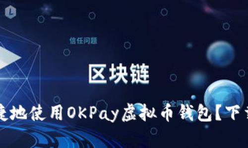 如何安全便捷地使用OKPay虚拟币钱包？下载与使用指南