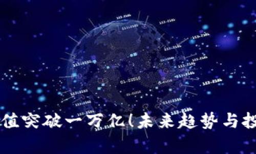 虚拟币总市值突破一万亿！未来趋势与投资机遇分析