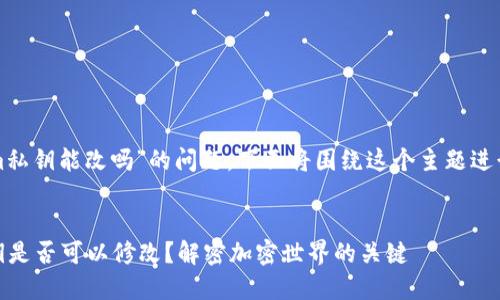 关于“tokenim私钥能改吗”的问题，下面将围绕这个主题进行详细的解答。


 Tokenim私钥是否可以修改？解密加密世界的关键 