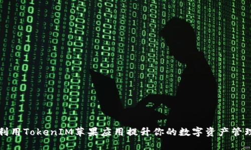如何利用TokenIM苹果应用提升你的数字资产管理效率