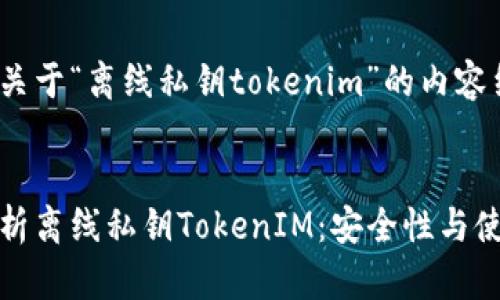 下面是关于“离线私钥tokenim”的内容结构：


全面解析离线私钥TokenIM：安全性与使用价值