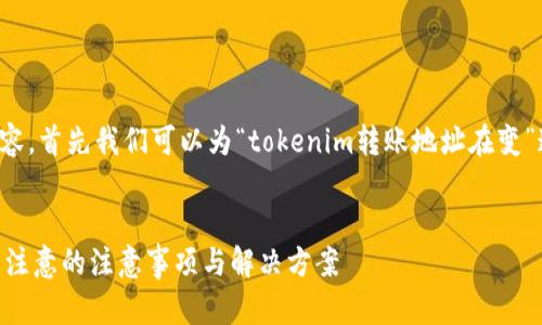为了提供一个优质的及相关内容，首先我们可以为“tokenim转账地址在变”这个主题设定一个合适的框架。

:
Tokenim转账地址变更：用户需注意的注意事项与解决方案