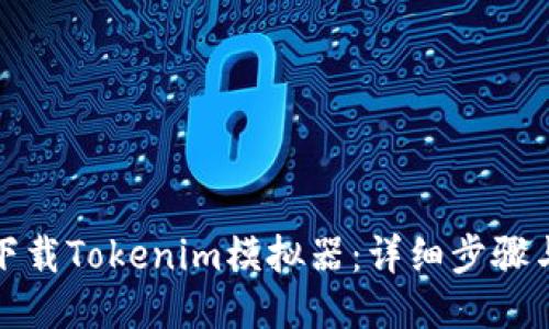 如何下载Tokenim模拟器：详细步骤与技巧