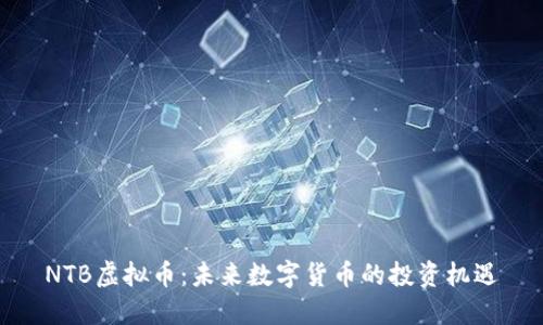 NTB虚拟币：未来数字货币的投资机遇