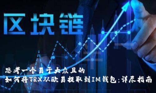 思考一个易于大众且的  
如何将TRX从欧易提取到IM钱包：详尽指南