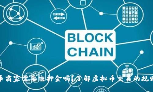 做虚拟币商家需要交押金吗？了解虚拟币交易的规则与要求