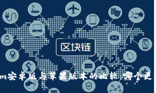 Tokenim安卓版与苹果版本的比较：哪个更适合你？