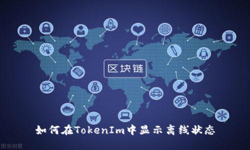 如何在TokenIm中显示离线状态