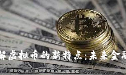 深入了解虚拟币的新特点：未来金融的趋势