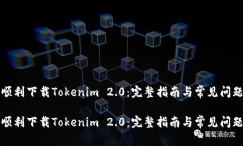 如何顺利下载Tokenim 2.0：完整指南与常见问题解答

如何顺利下载Tokenim 2.0：完整指南与常见问题解答