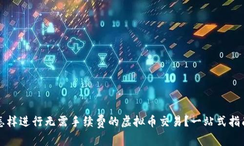 怎样进行无需手续费的虚拟币交易？一站式指南