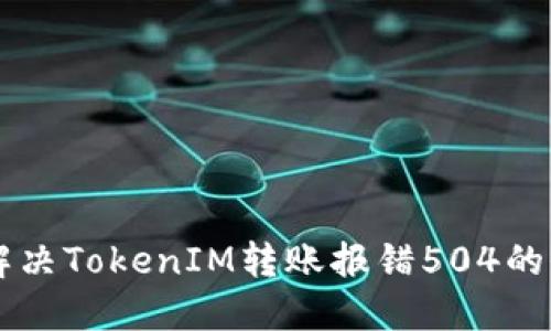 ### 解决TokenIM转账报错504的全面指南
