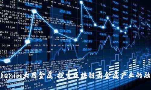 Tokenim大用金属：探索区块链与金属产业的融合