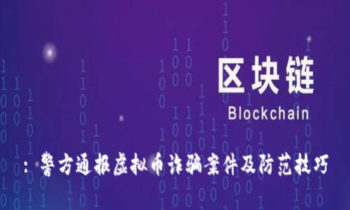: 警方通报虚拟币诈骗案件及防范技巧