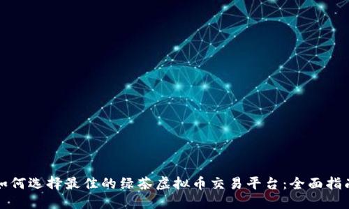 如何选择最佳的绿茶虚拟币交易平台：全面指南