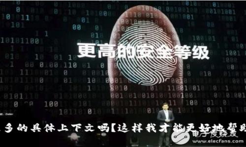 看起来您提到的“tokenim”可能是某个特定工具或服务的名称，但我对此不太熟悉。可以提供更多的具体上下文吗？这样我才能更好地帮助您。也许您是想讨论某种技术、平台或软件的使用问题？请告诉我更多细节，或者问我其他问题。