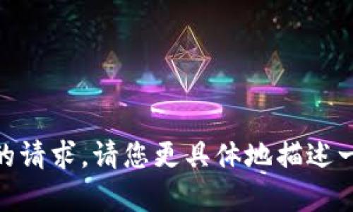 抱歉，我没有找到相关的信息来处理您的请求。请您更具体地描述一下您需要的帮助或提供更多上下文吗？