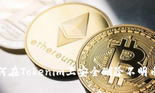 如何在Tokenim上安全删除不明币种