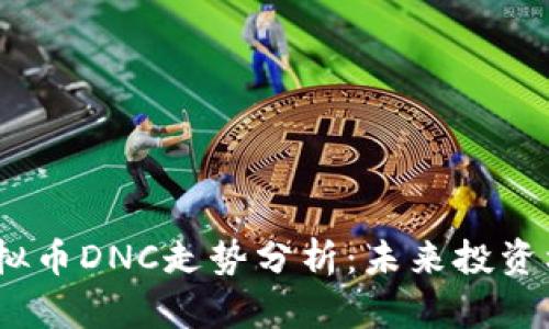 2024年虚拟币DNC走势分析：未来投资机会与风险