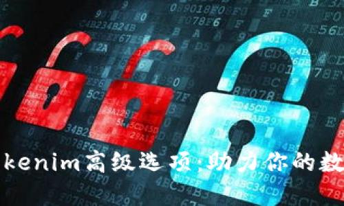 优质
深入解析Tokenim高级选项：助力你的数字资产管理