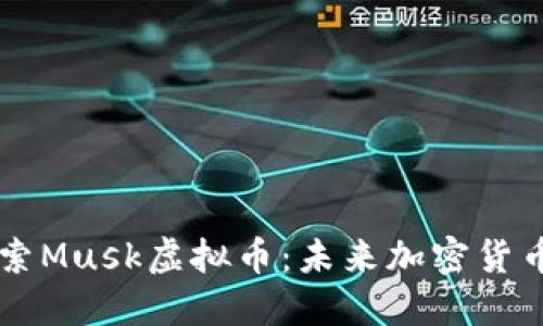 深入探索Musk虚拟币：未来加密货币的明星