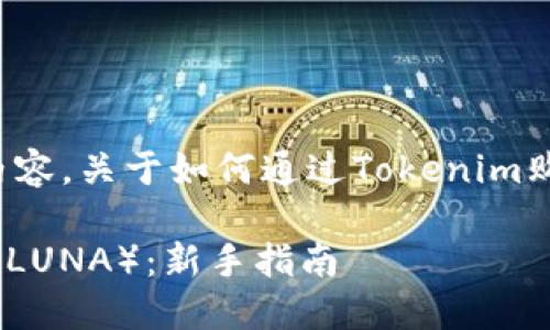 当然可以！下面是你需要的内容，关于如何通过Tokenim购买LUNA（露娜）的相关信息。

如何通过Tokenim购买露娜（LUNA）：新手指南