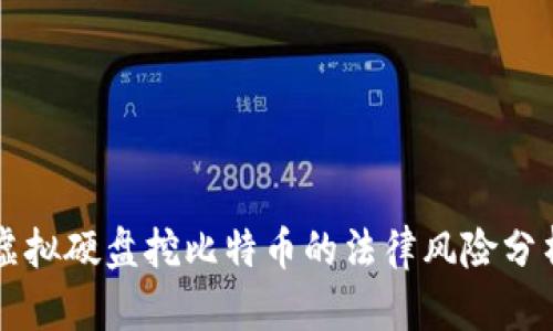 虚拟硬盘挖比特币的法律风险分析