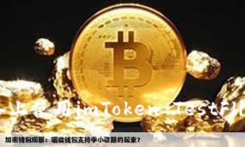 如何在苹果设备上使用imToken TestFlight版：全面指南