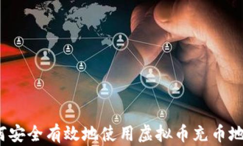 
如何安全有效地使用虚拟币充币地址？