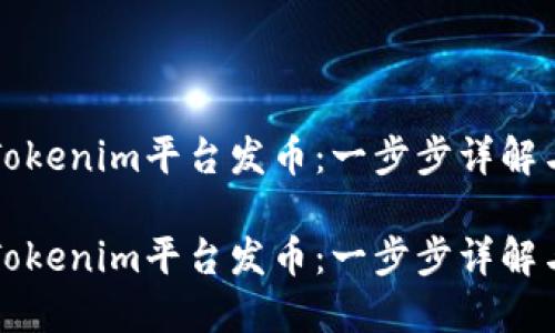 如何使用Tokenim平台发币：一步步详解与实用指南

如何使用Tokenim平台发币：一步步详解与实用指南