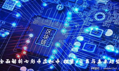 全面解析七彩币虚拟币：投资、交易与未来趋势