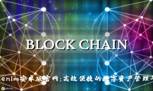 Tokenim安卓版官网：高效便捷的数字资产管理平台