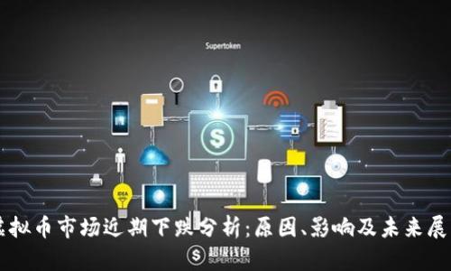 虚拟币市场近期下跌分析：原因、影响及未来展望