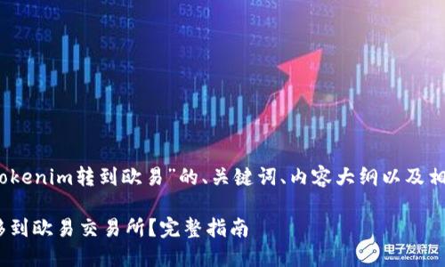 好的，下面是围绕“Tokenim转到欧易”的、关键词、内容大纲以及相关问题的详细展示。

如何将Tokenim转移到欧易交易所？完整指南