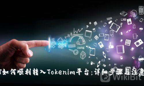 文章
USDT如何顺利转入Tokenim平台：详细步骤与注意事项