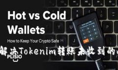 如何解决Tokenim转账未收到