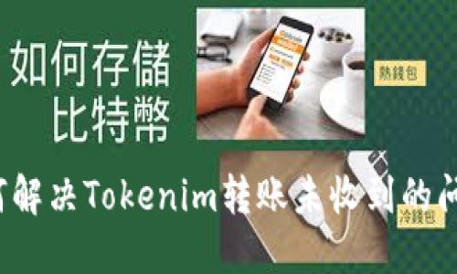 如何解决Tokenim转账未收到的问题？
