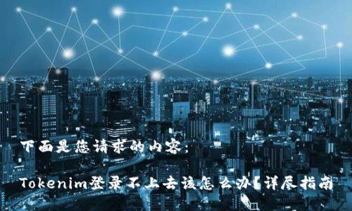 下面是您请求的内容：

Tokenim登录不上去该怎么办？详尽指南