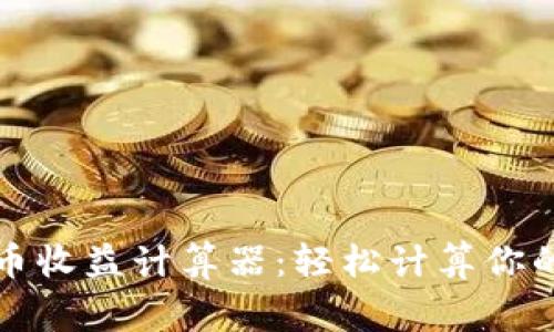 山寨虚拟币收益计算器：轻松计算你的投资收益