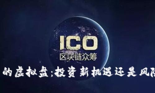 虚拟币的虚拟盘：投资新机遇还是风险陷阱？