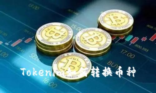 Tokenim如何转换币种