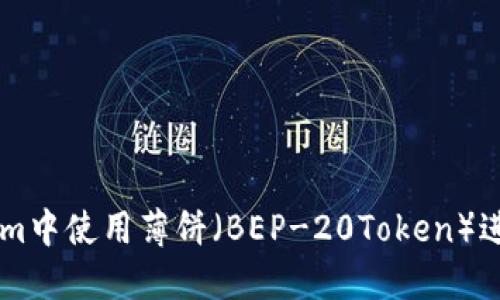 如何在TokenIm中使用薄饼（BEP-20Token）进行交易和管理