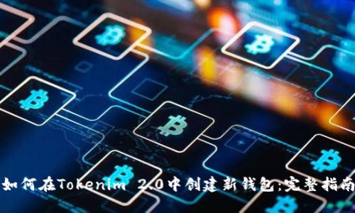 如何在Tokenim 2.0中创建新钱包：完整指南