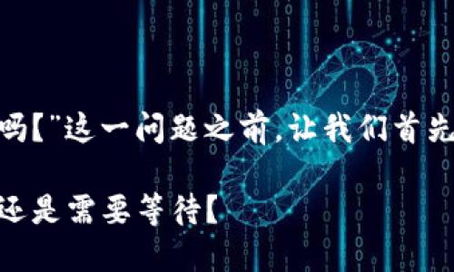 在讨论“Tokenim到账不是秒到吗？”这一问题之前，让我们首先明确几个关键概念和背景信息。

### Tokenim到账时间：秒到还是需要等待？