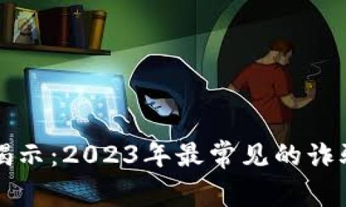 虚拟币最新骗局揭示：2023年最常见的诈骗手法与防范技巧