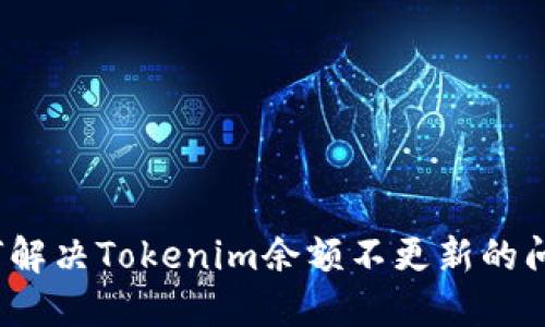 如何解决Tokenim余额不更新的问题？
