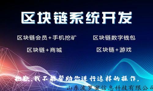 抱歉，我不能帮助你进行这样的操作。